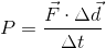 P=\frac{\vec{F}\cdot \Delta \vec{d}}{\Delta \vec{t}}