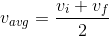 v_{avg}=\frac{v_{i}+v_{f}}{2}