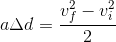 a\Delta d=\frac{v^2_f-v^2_i}{2}