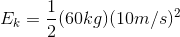 E_k=\frac{1}{2}(60kg)(10m/s)^2