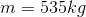 m=535kg