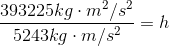 \frac{393225kg\cdot m^2/s^2}{5243kg\cdot m/s^2}=h