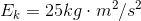 E_k=25 kg\cdot m^2/s^2