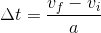 \Delta t=\frac{v_{f}-v_{i}}{a}