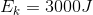 E_k=3000J