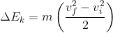 \Delta E_k=m\left ( \frac{v^2_f-v^2_i}{2} \right )
