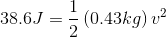 38.6J=\frac{1}{2}\left ( 0.43 kg \right )v^2