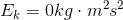 E_k=0kg\cdot m^2s^2