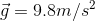 \vec{g}=9.8m/s^{2}