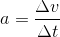 a=\frac{\Delta v}{\Delta t}
