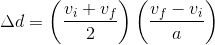 \Delta d=\left ( \frac{v_{i}+v_{f}}{2}\right )\left ( \frac{v_{f}-v_{i}}{a}\right )