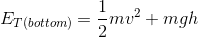 E_{T(bottom)}=\frac{1}{2}mv^2+mgh