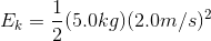 E_k=\frac{1}{2}(5.0 kg)(2.0m/s)^2