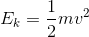 E_k=\frac{1}{2}m v^2
