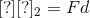 [?][?]_{2}=Fd