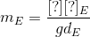 m_{E}=\frac{[?][?]_{E}}{gd_{E}}