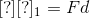 [?][?]_{1}=Fd