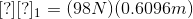 [?][?]_{1}=(98N)(0.6096m)
