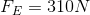 F_{E}=310N