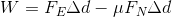 W=F_{E} \Delta d-\mu F_{N} \Delta d