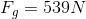 F_{g}=539N