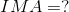 IMA=?