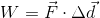 W=\vec{F}\cdot \Delta \vec{d}
