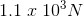 1.1\; x\; 10^3N