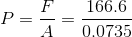 P= \frac{F}{A}= \frac{166.6}{0.0735}