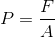 P= \frac{F}{A}