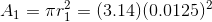 A_{1}= \pi r _{1}^{2}= (3.14)(0.0125)^{2}