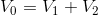 V_{0}=V_{1}+V_{2}