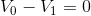 V_{0}-V_{1}=0