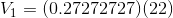 V_{1}=(0.27272727)(22)