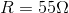 R=55\Omega