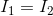 I_{1}=I_{2}