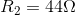 R_{2}=44\Omega