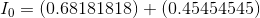 I_{0}=(0.68181818)+(0.45454545)