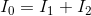 I_{0}=I_{1}+I_{2}