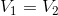 V_{1}=V_{2}