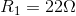 R_{1}=22\Omega