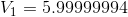 V_{1}=5.99999994