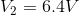 V_{2}=6.4V