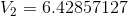 V_{2}=6.42857127