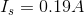 I_{s}=0.19A